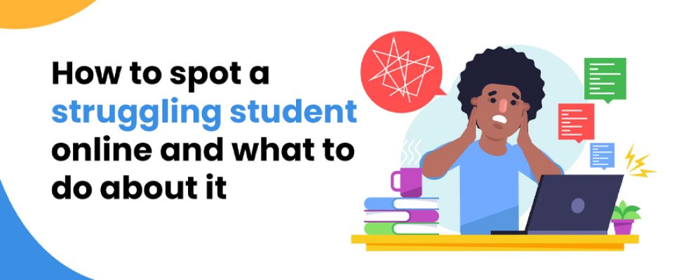 How to spot a struggling student online and what to do about it